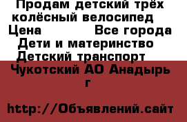 Продам детский трёх колёсный велосипед  › Цена ­ 2 000 - Все города Дети и материнство » Детский транспорт   . Чукотский АО,Анадырь г.